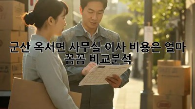 군산 옥서면 사무실 이사, 비용은 얼마? 꼼꼼 비교분석!